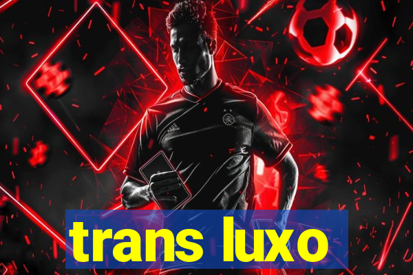 trans luxo